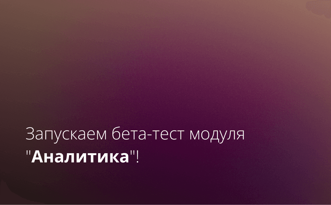  Запускаем бета-тест модуля "Аналитика"!